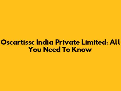 Oscartissc India Private Limited: All You Need To Know