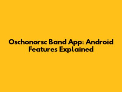 Oschonorsc Band App: Android Features Explained