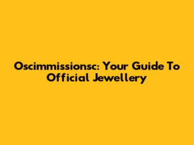 Oscimmissionsc: Your Guide To Official Jewellery