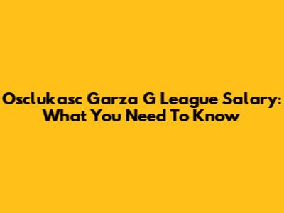 Osclukasc Garza G League Salary: What You Need To Know
