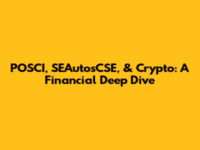 POSCI, SEAutosCSE, & Crypto: A Financial Deep Dive
