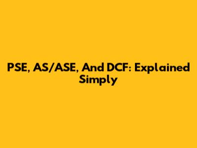PSE, AS/ASE, And DCF: Explained Simply