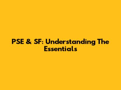 PSE & SF: Understanding The Essentials