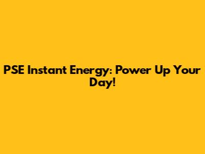 PSE Instant Energy: Power Up Your Day!
