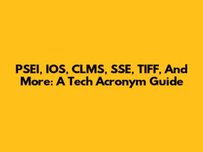 PSEI, IOS, CLMS, SSE, TIFF, And More: A Tech Acronym Guide