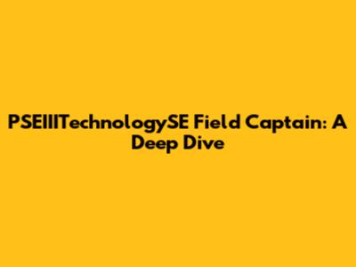 PSEIIITechnologySE Field Captain: A Deep Dive