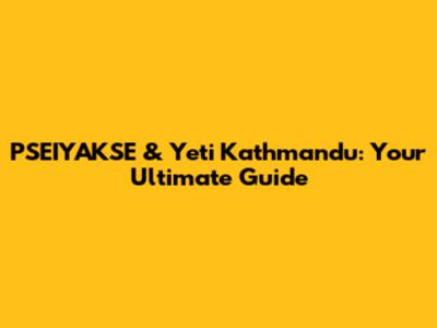 PSEIYAKSE & Yeti Kathmandu: Your Ultimate Guide