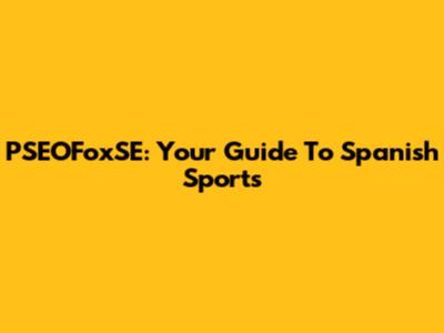 PSEOFoxSE: Your Guide To Spanish Sports