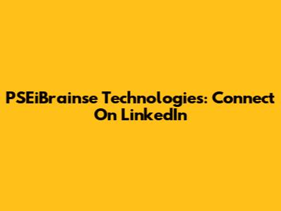 PSEiBrainse Technologies: Connect On LinkedIn