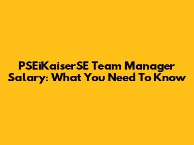 PSEiKaiserSE Team Manager Salary: What You Need To Know