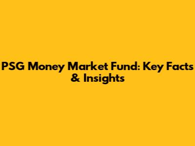 PSG Money Market Fund: Key Facts & Insights