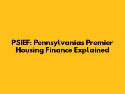 PSIEF: Pennsylvania's Premier Housing Finance Explained