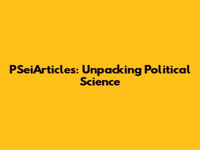 PSeiArticles: Unpacking Political Science