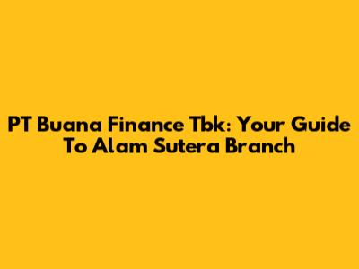 PT Buana Finance Tbk: Your Guide To Alam Sutera Branch