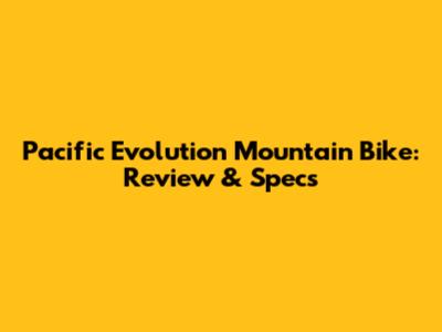 Pacific Evolution Mountain Bike: Review & Specs