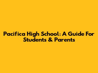 Pacifica High School: A Guide For Students & Parents