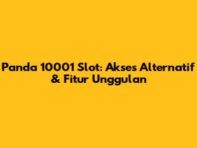 Panda 10001 Slot: Akses Alternatif & Fitur Unggulan