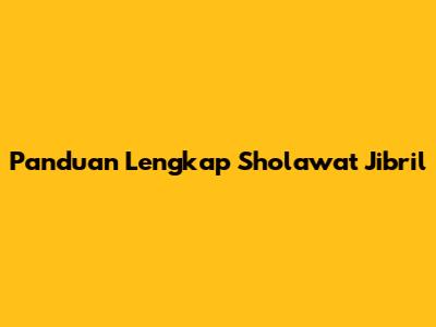 Panduan Lengkap Sholawat Jibril