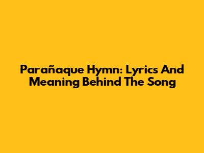 Parañaque Hymn: Lyrics And Meaning Behind The Song