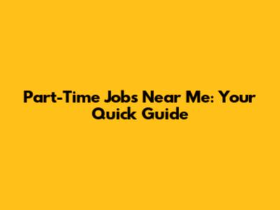 Part-Time Jobs Near Me: Your Quick Guide