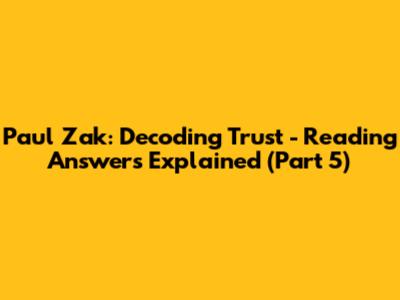 Paul Zak: Decoding Trust - Reading Answers Explained (Part 5)
