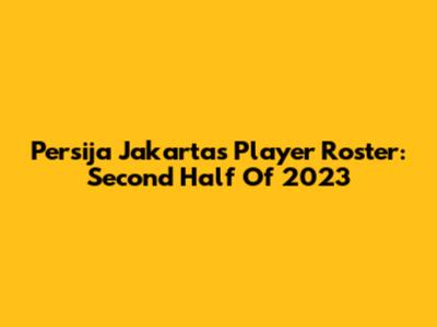 Persija Jakarta's Player Roster: Second Half Of 2023