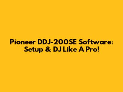 Pioneer DDJ-200SE Software: Setup & DJ Like A Pro!