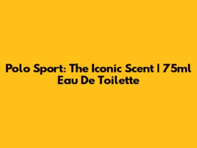 Polo Sport: The Iconic Scent | 75ml Eau De Toilette