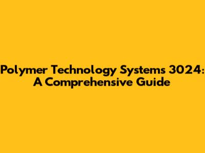 Polymer Technology Systems 3024: A Comprehensive Guide