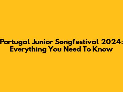 Portugal Junior Songfestival 2024: Everything You Need To Know