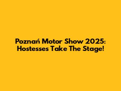 Poznań Motor Show 2025: Hostesses Take The Stage!