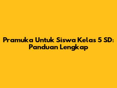 Pramuka Untuk Siswa Kelas 5 SD: Panduan Lengkap