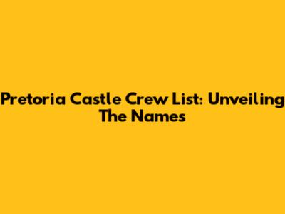 Pretoria Castle Crew List: Unveiling The Names