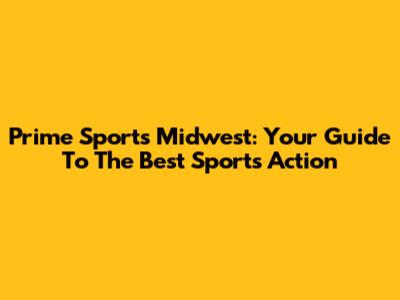 Prime Sports Midwest: Your Guide To The Best Sports Action