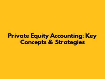 Private Equity Accounting: Key Concepts & Strategies