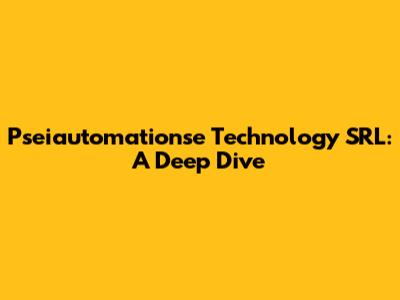 Pseiautomationse Technology SRL: A Deep Dive