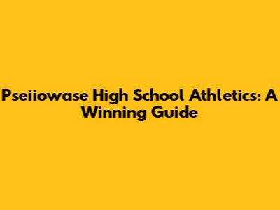 Pseiiowase High School Athletics: A Winning Guide