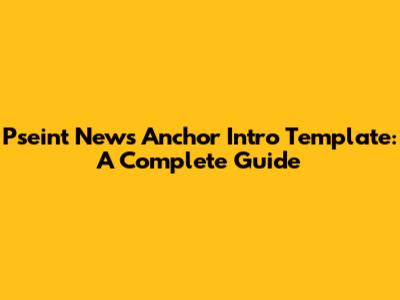 Pseint News Anchor Intro Template: A Complete Guide