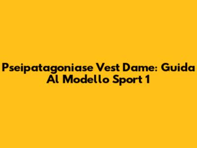 Pseipatagoniase Vest Dame: Guida Al Modello Sport 1