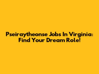 Pseiraytheonse Jobs In Virginia: Find Your Dream Role!