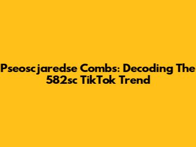 Pseoscjaredse Combs: Decoding The 582sc TikTok Trend