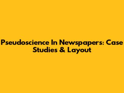 Pseudoscience In Newspapers: Case Studies & Layout