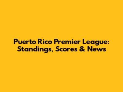 Puerto Rico Premier League: Standings, Scores & News