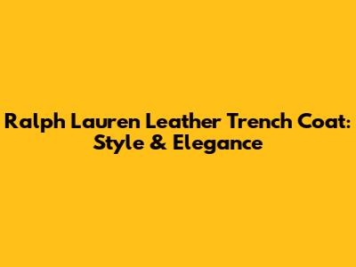 Ralph Lauren Leather Trench Coat: Style & Elegance