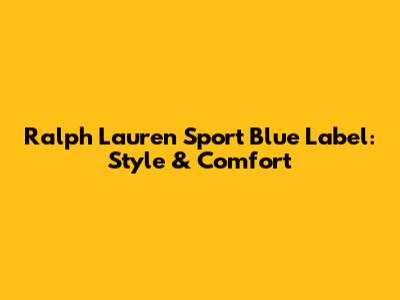 Ralph Lauren Sport Blue Label: Style & Comfort