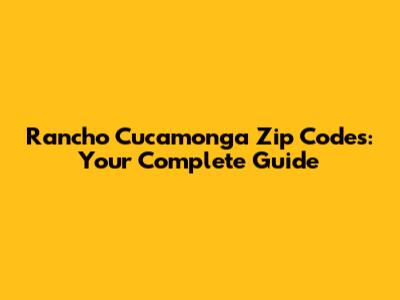 Rancho Cucamonga Zip Codes: Your Complete Guide