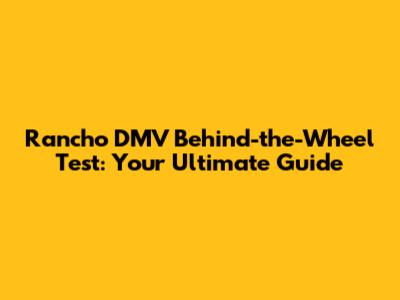 Rancho DMV Behind-the-Wheel Test: Your Ultimate Guide