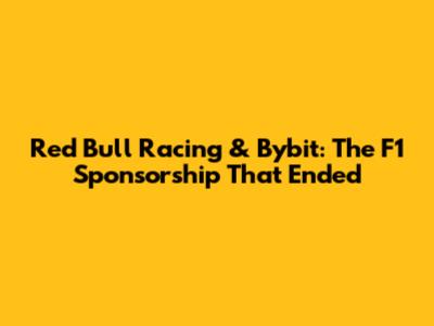 Red Bull Racing & Bybit: The F1 Sponsorship That Ended