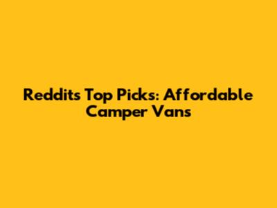Reddit's Top Picks: Affordable Camper Vans