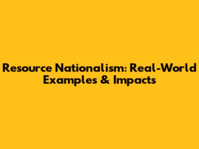 Resource Nationalism: Real-World Examples & Impacts